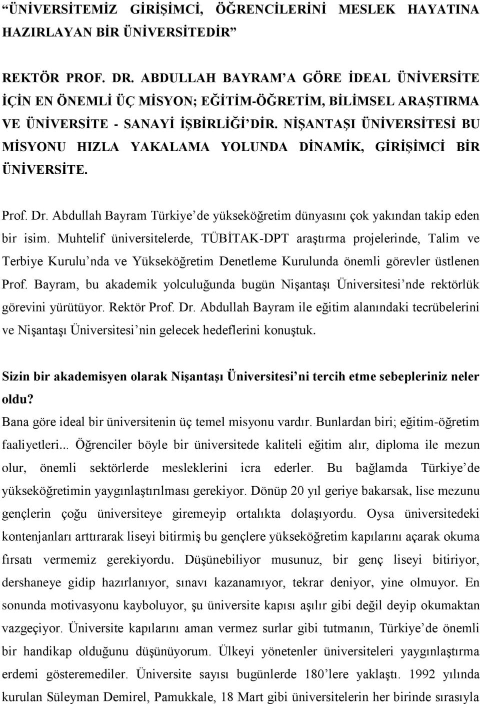 NİŞANTAŞI ÜNİVERSİTESİ BU MİSYONU HIZLA YAKALAMA YOLUNDA DİNAMİK, GİRİŞİMCİ BİR ÜNİVERSİTE. Prof. Dr. Abdullah Bayram Türkiye de yükseköğretim dünyasını çok yakından takip eden bir isim.