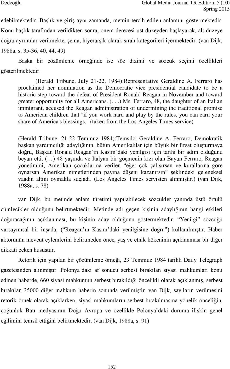 35-36, 40, 44, 49) Başka bir çözümleme örneğinde ise söz dizimi ve sözcük seçimi özellikleri gösterilmektedir: (Herald Tribune, July 21-22, 1984):Representative Geraldine A.