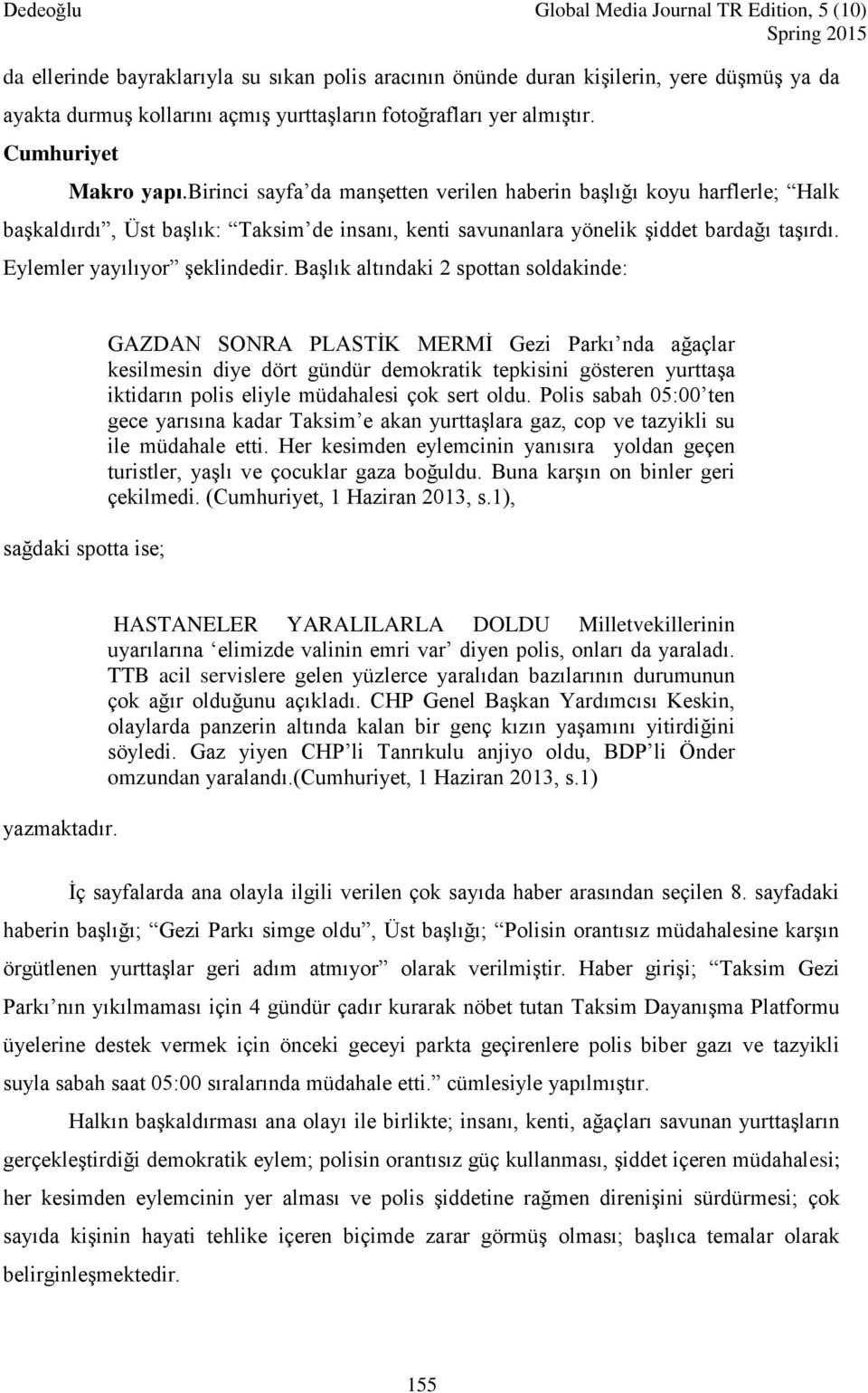 Başlık altındaki 2 spottan soldakinde: sağdaki spotta ise; GAZDAN SONRA PLASTİK MERMİ Gezi Parkı nda ağaçlar kesilmesin diye dört gündür demokratik tepkisini gösteren yurttaşa iktidarın polis eliyle