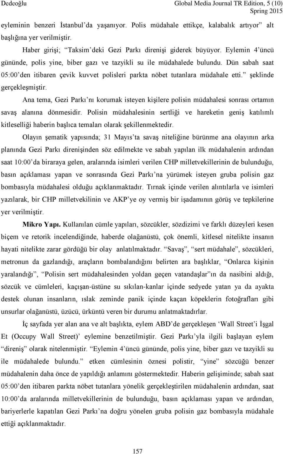 şeklinde gerçekleşmiştir. Ana tema, Gezi Parkı nı korumak isteyen kişilere polisin müdahalesi sonrası ortamın savaş alanına dönmesidir.