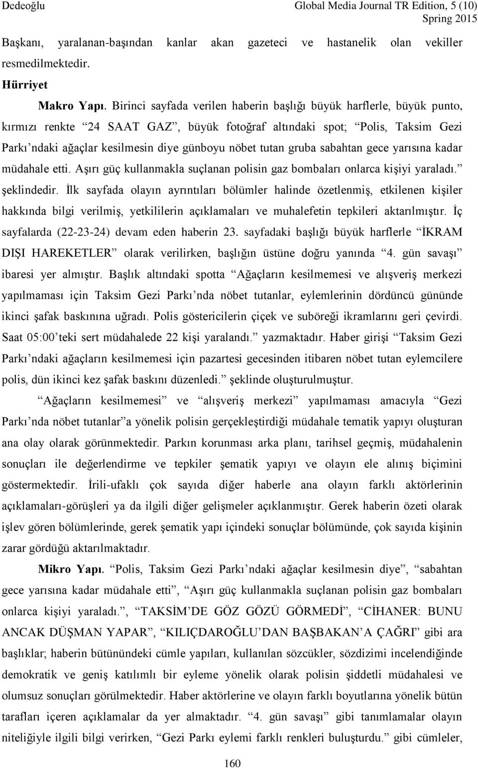 tutan gruba sabahtan gece yarısına kadar müdahale etti. Aşırı güç kullanmakla suçlanan polisin gaz bombaları onlarca kişiyi yaraladı. şeklindedir.