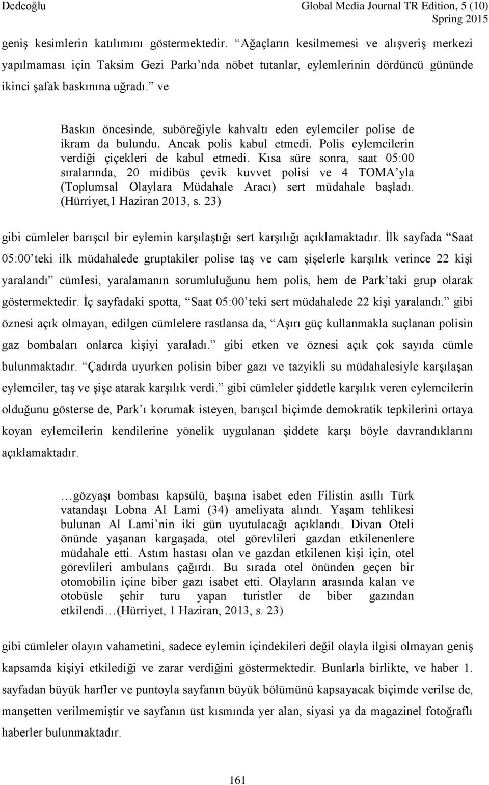 ve Baskın öncesinde, suböreğiyle kahvaltı eden eylemciler polise de ikram da bulundu. Ancak polis kabul etmedi. Polis eylemcilerin verdiği çiçekleri de kabul etmedi.