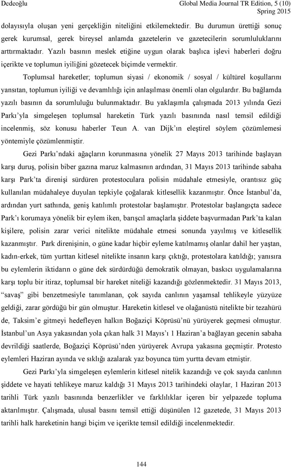 Toplumsal hareketler; toplumun siyasi / ekonomik / sosyal / kültürel koşullarını yansıtan, toplumun iyiliği ve devamlılığı için anlaşılması önemli olan olgulardır.