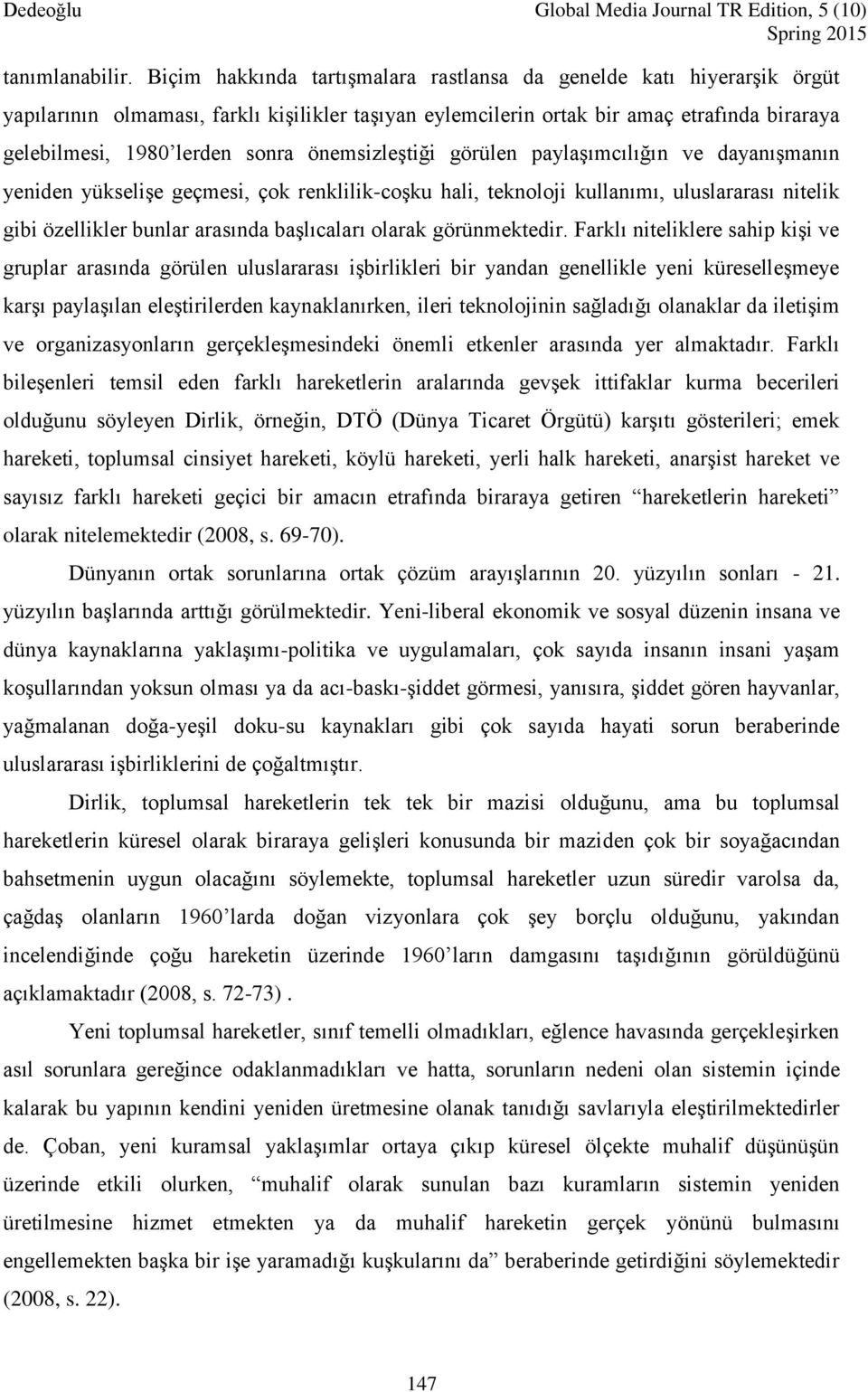 önemsizleştiği görülen paylaşımcılığın ve dayanışmanın yeniden yükselişe geçmesi, çok renklilik-coşku hali, teknoloji kullanımı, uluslararası nitelik gibi özellikler bunlar arasında başlıcaları