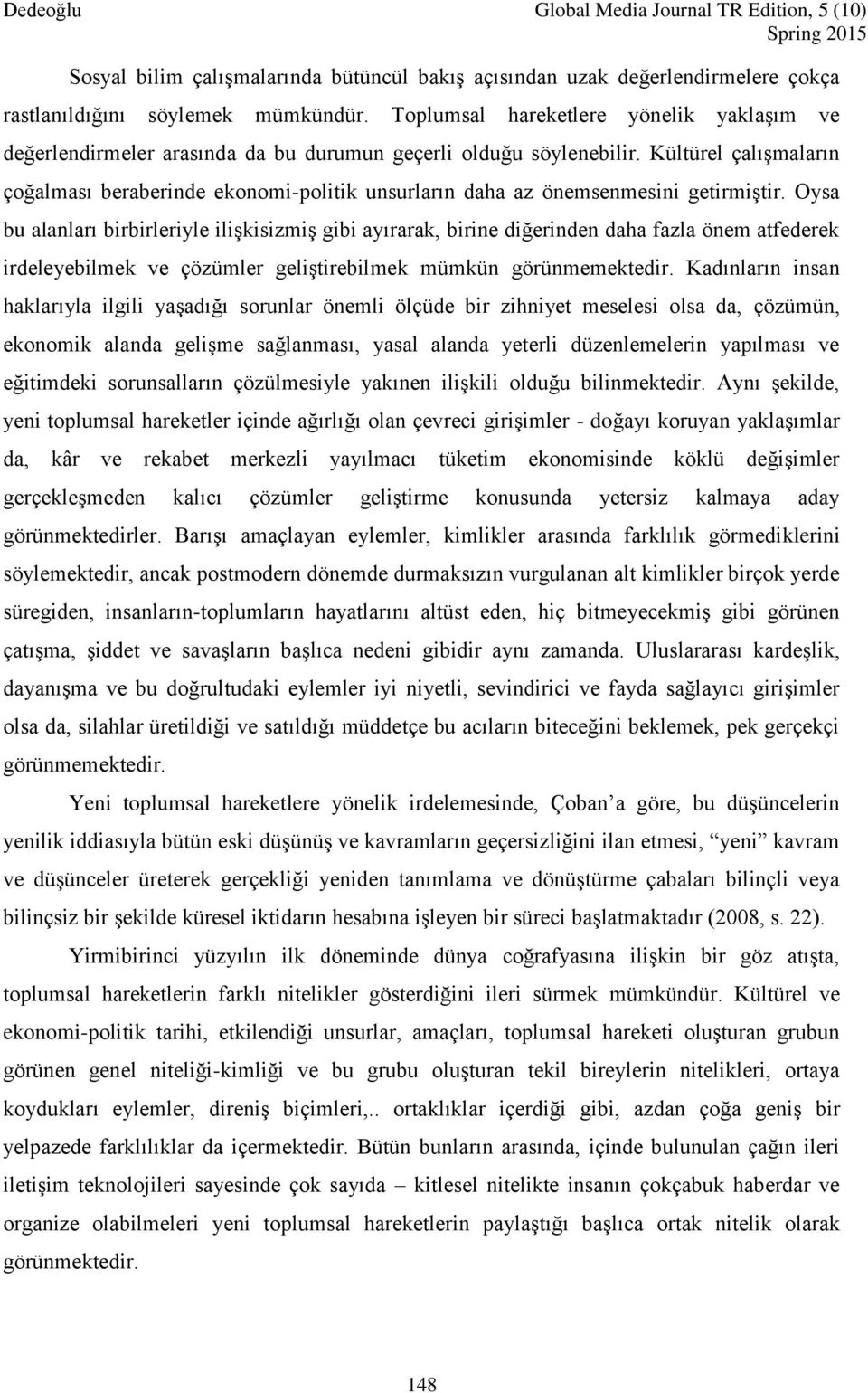 Kültürel çalışmaların çoğalması beraberinde ekonomi-politik unsurların daha az önemsenmesini getirmiştir.