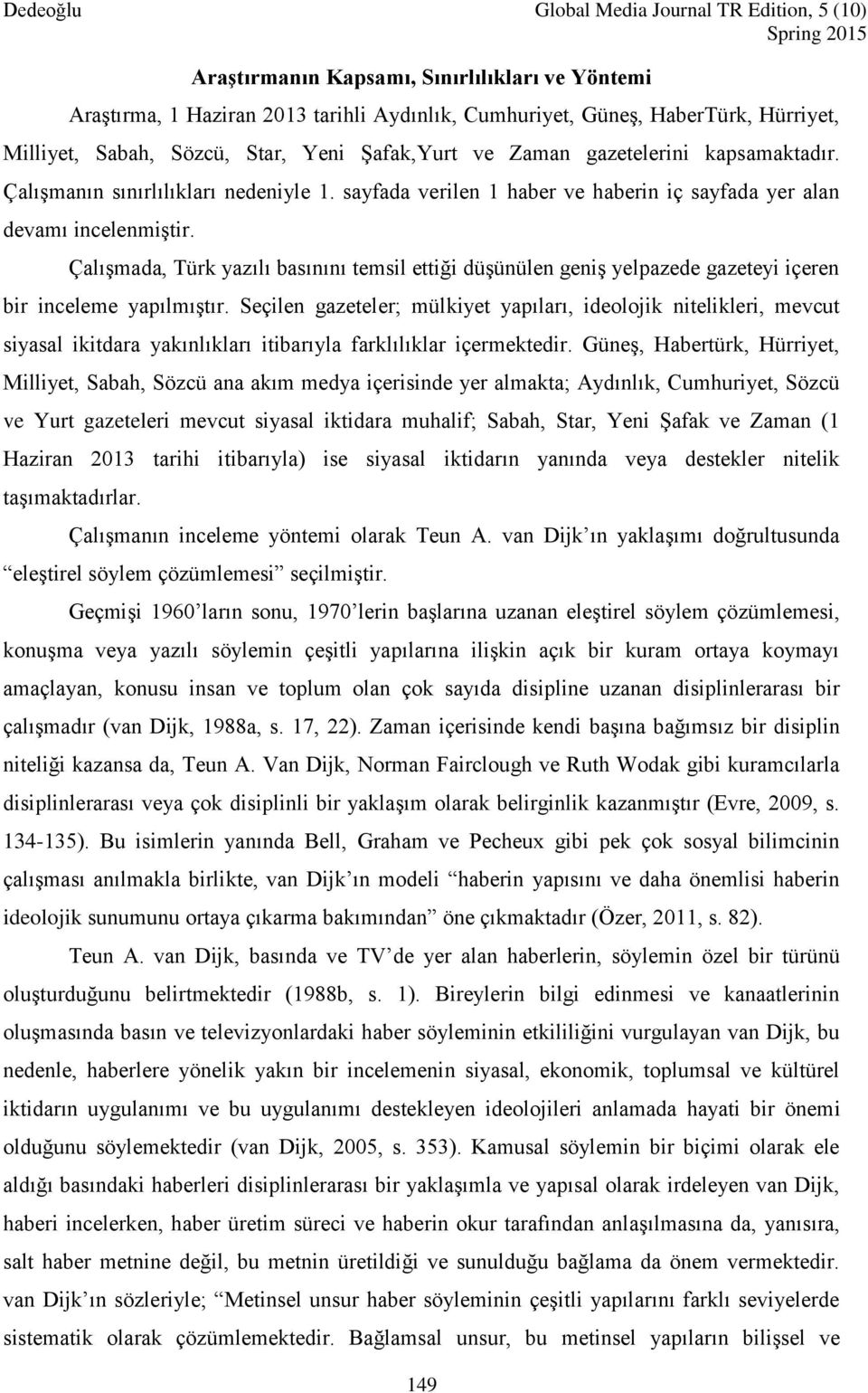 Çalışmada, Türk yazılı basınını temsil ettiği düşünülen geniş yelpazede gazeteyi içeren bir inceleme yapılmıştır.