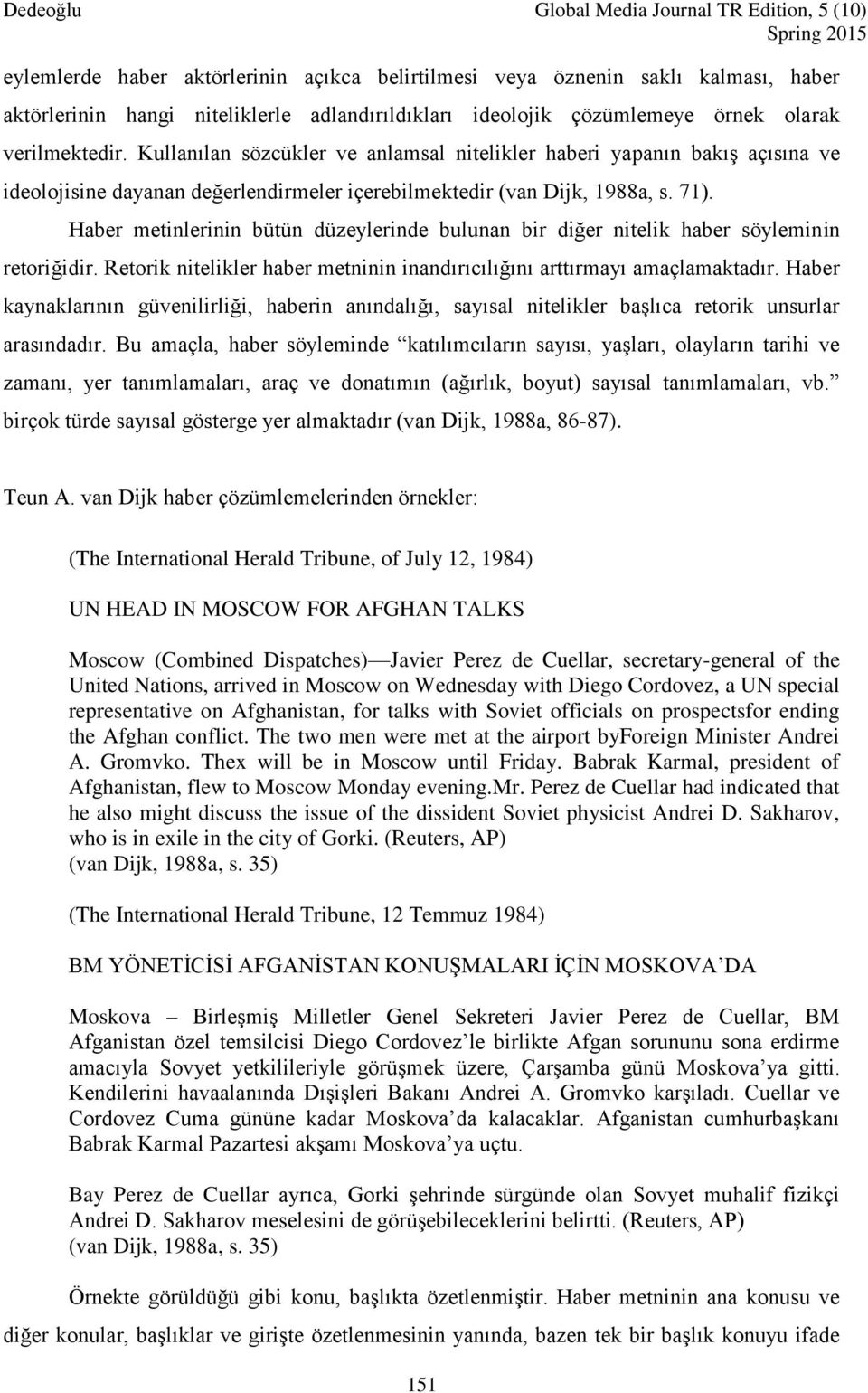 Haber metinlerinin bütün düzeylerinde bulunan bir diğer nitelik haber söyleminin retoriğidir. Retorik nitelikler haber metninin inandırıcılığını arttırmayı amaçlamaktadır.