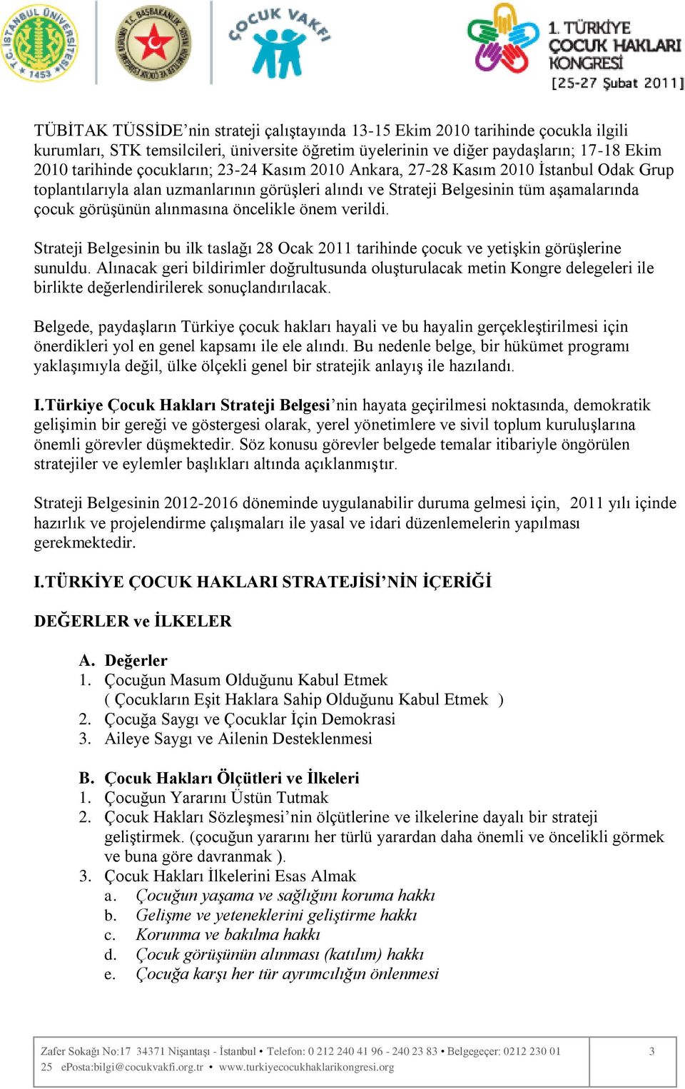 öncelikle önem verildi. Strateji Belgesinin bu ilk taslağı 28 Ocak 2011 tarihinde çocuk ve yetişkin görüşlerine sunuldu.