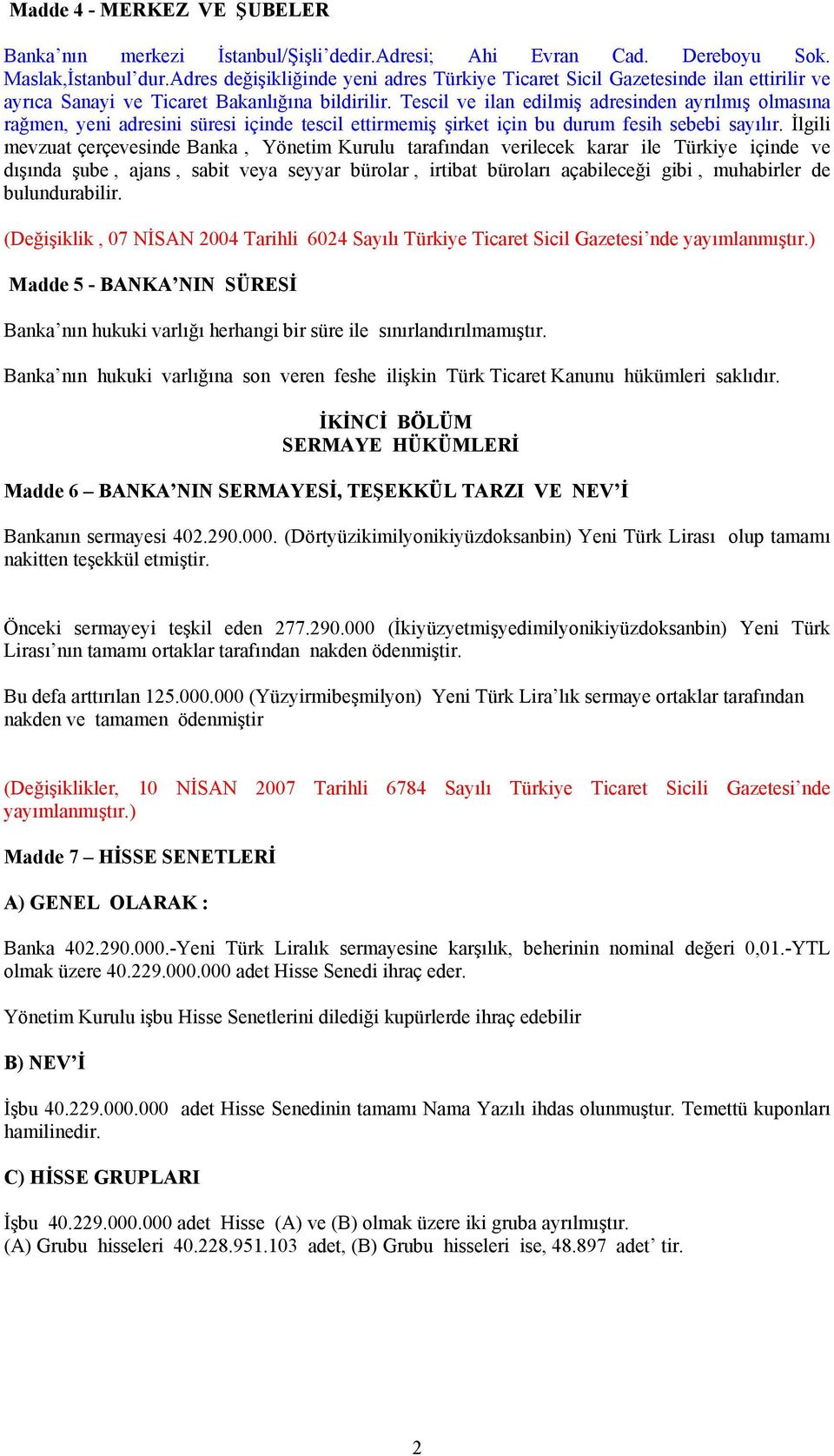 Tescil ve ilan edilmiş adresinden ayrılmış olmasına rağmen, yeni adresini süresi içinde tescil ettirmemiş şirket için bu durum fesih sebebi sayılır.