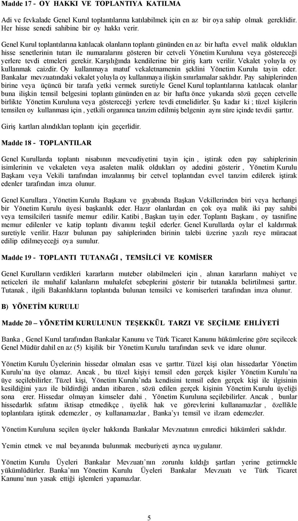 göstereceği yerlere tevdi etmeleri gerekir. Karşılığında kendilerine bir giriş kartı verilir. Vekalet yoluyla oy kullanmak caizdir.