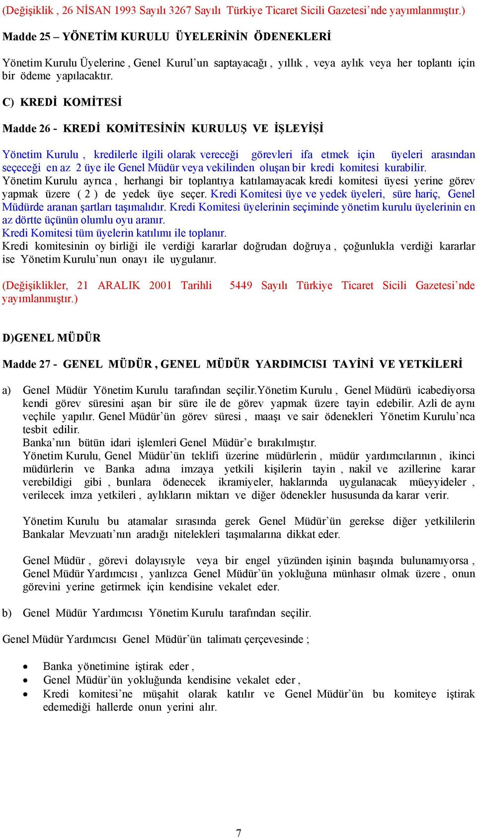 C) KREDİ KOMİTESİ Madde 26 - KREDİ KOMİTESİNİN KURULUŞ VE İŞLEYİŞİ Yönetim Kurulu, kredilerle ilgili olarak vereceği görevleri ifa etmek için üyeleri arasından seçeceği en az 2 üye ile Genel Müdür