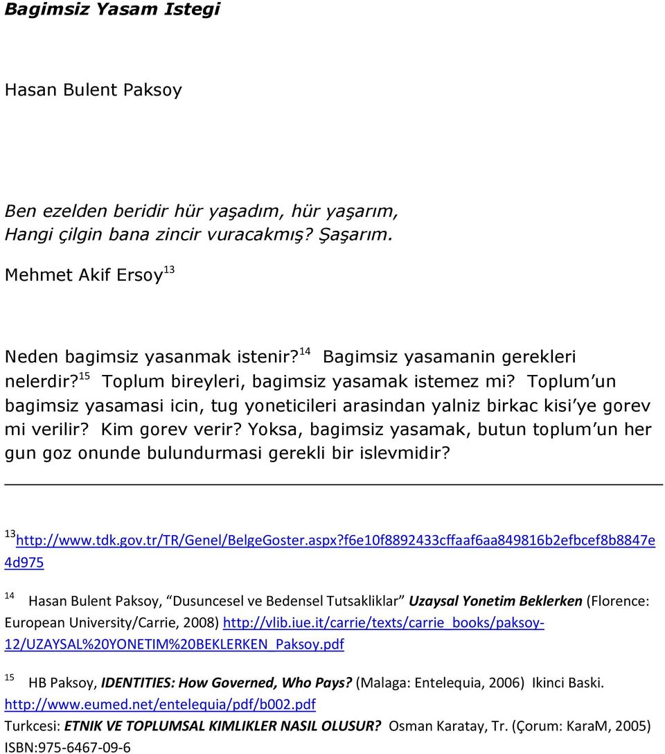 Yoksa, bagimsiz yasamak, butun toplum un her gun goz onunde bulundurmasi gerekli bir islevmidir? 13 http://www.tdk.gov.tr/tr/genel/belgegoster.aspx?