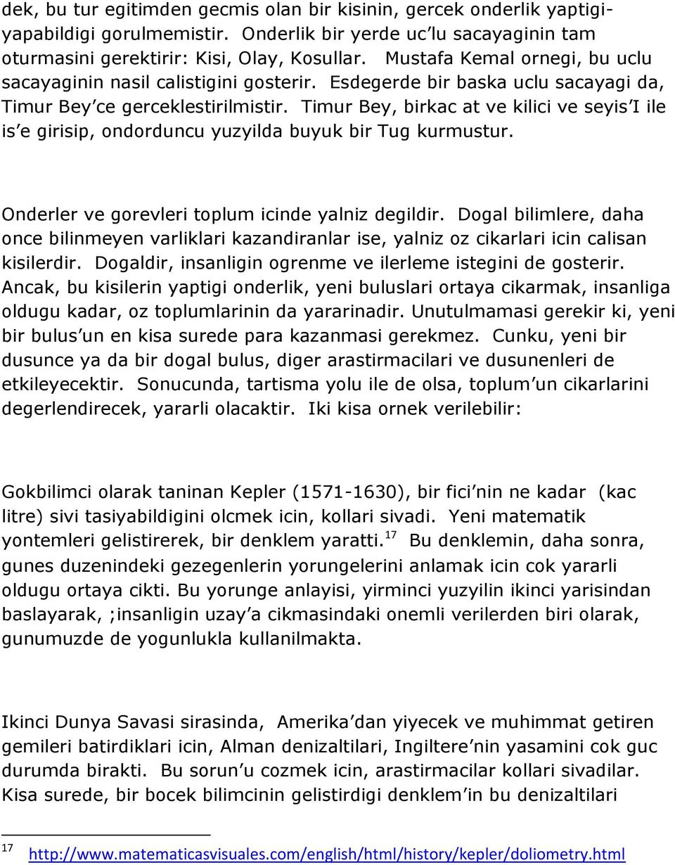 Timur Bey, birkac at ve kilici ve seyis I ile is e girisip, ondorduncu yuzyilda buyuk bir Tug kurmustur. Onderler ve gorevleri toplum icinde yalniz degildir.