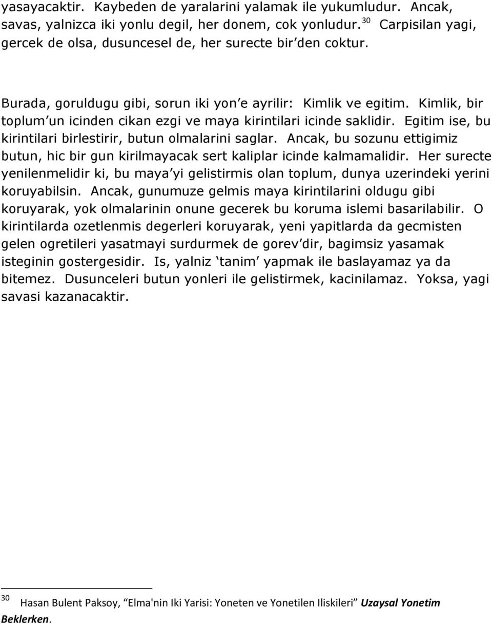 Kimlik, bir toplum un icinden cikan ezgi ve maya kirintilari icinde saklidir. Egitim ise, bu kirintilari birlestirir, butun olmalarini saglar.