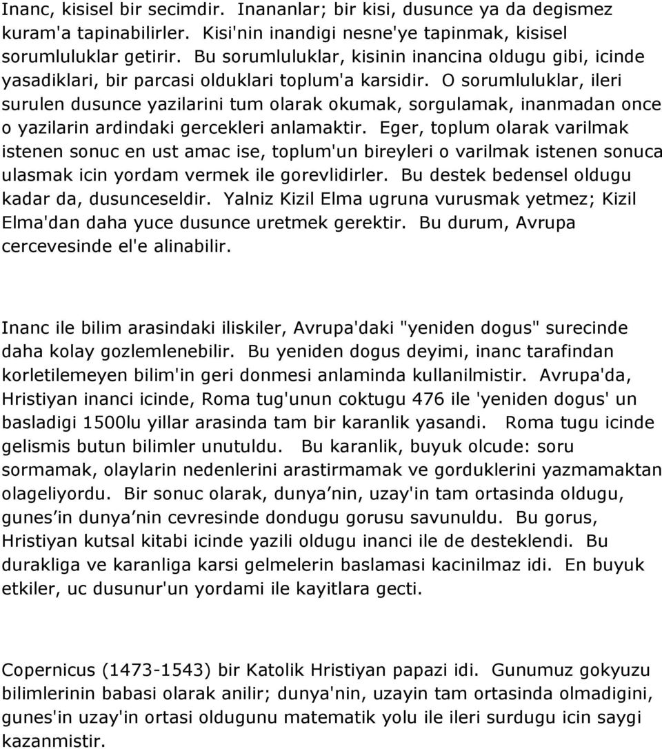 O sorumluluklar, ileri surulen dusunce yazilarini tum olarak okumak, sorgulamak, inanmadan once o yazilarin ardindaki gercekleri anlamaktir.