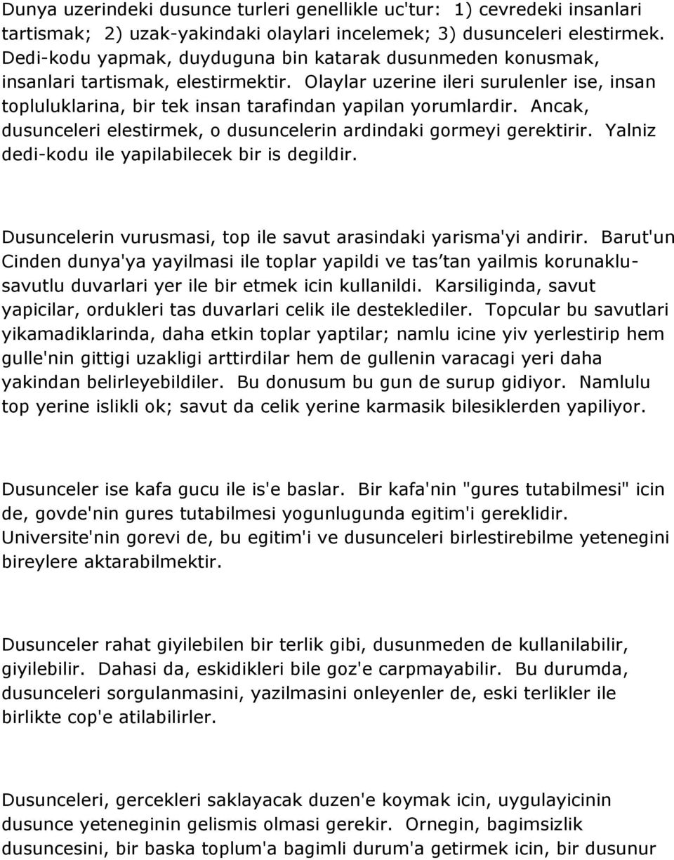 Olaylar uzerine ileri surulenler ise, insan topluluklarina, bir tek insan tarafindan yapilan yorumlardir. Ancak, dusunceleri elestirmek, o dusuncelerin ardindaki gormeyi gerektirir.