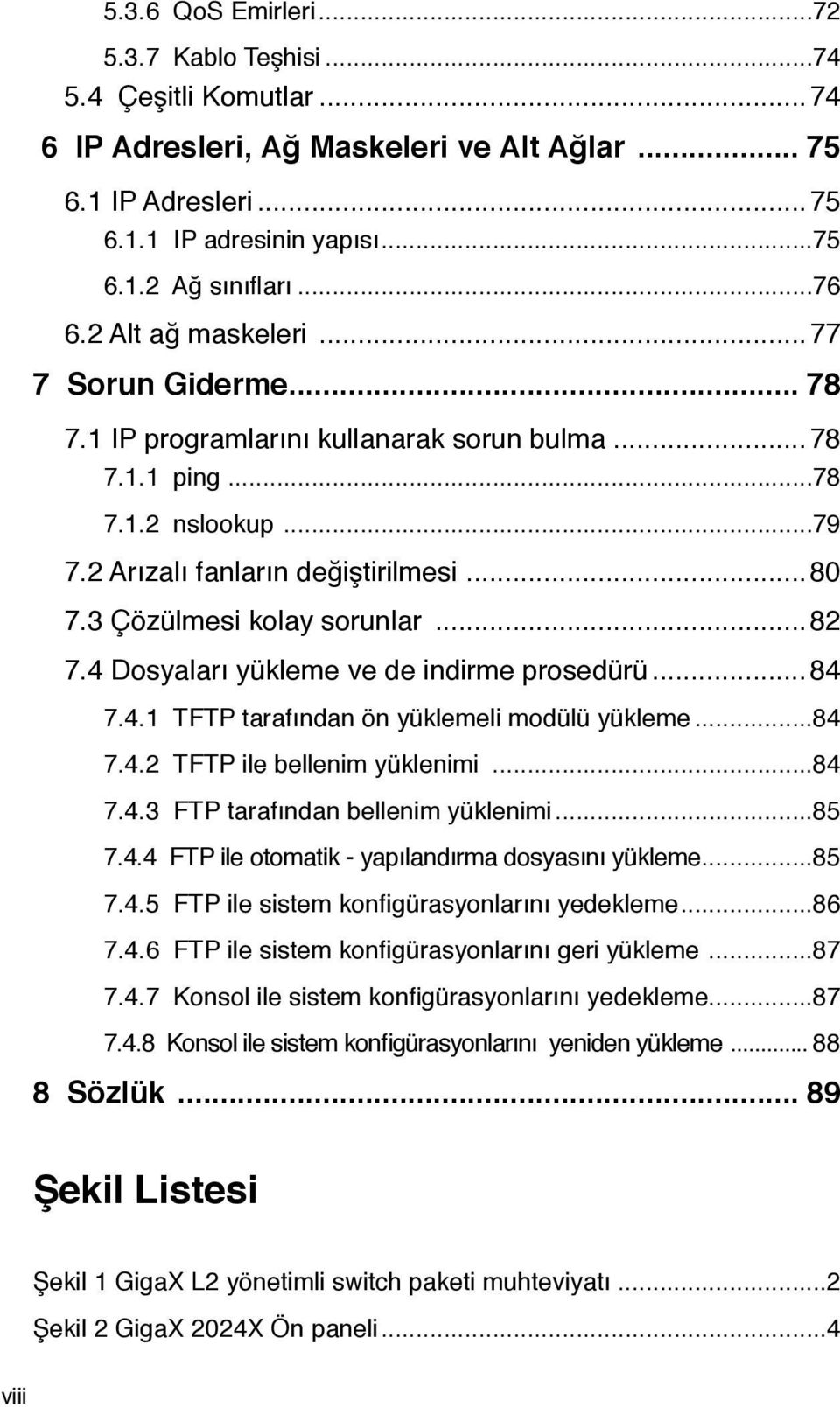 3 Çözülmesi kolay sorunlar...82 7.4 Dosyaları yükleme ve de indirme prosedürü...84 7.4.1 TFTP tarafından ön yüklemeli modülü yükleme...84 7.4.2 TFTP ile bellenim yüklenimi...84 7.4.3 FTP tarafından bellenim yüklenimi.