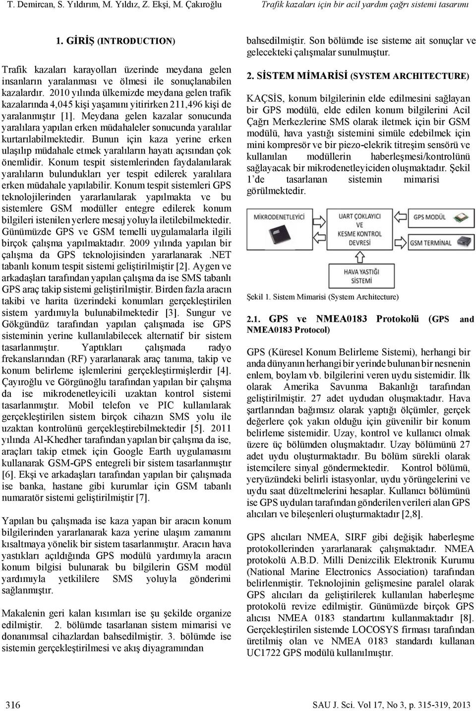 2010 yılında ülkemizde meydana gelen trafik kazalarında 4,045 kişi yaşamını yitirirken 211,496 kişi de yaralanmıştır [1].