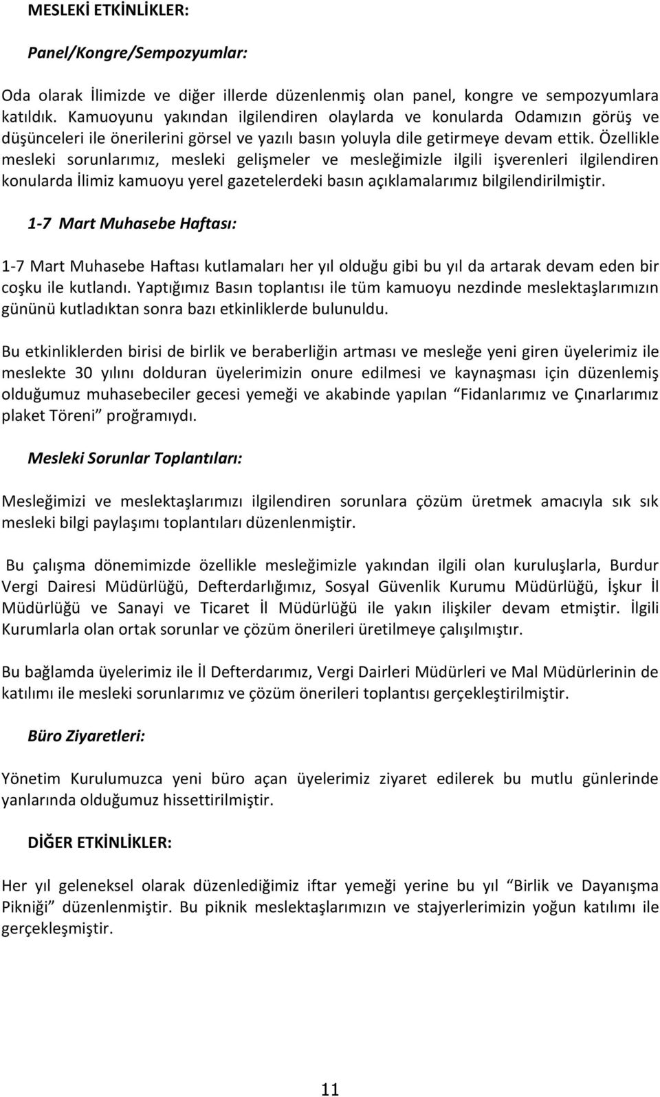 Özellikle mesleki sorunlarımız, mesleki gelişmeler ve mesleğimizle ilgili işverenleri ilgilendiren konularda İlimiz kamuoyu yerel gazetelerdeki basın açıklamalarımız bilgilendirilmiştir.