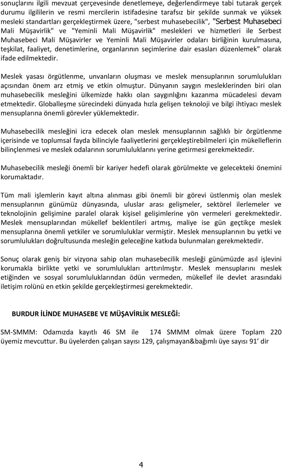 Müşavirler odaları birliğinin kurulmasına, teşkilat, faaliyet, denetimlerine, organlarının seçimlerine dair esasları düzenlemek" olarak ifade edilmektedir.