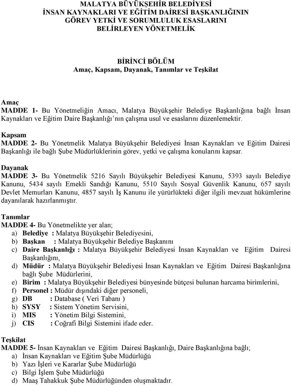 Kapsam MADDE 2- Bu Yönetmelik Malatya Büyükşehir Belediyesi İnsan Kaynakları ve Eğitim Dairesi Başkanlığı ile bağlı Şube Müdürlüklerinin görev, yetki ve çalışma konularını kapsar.