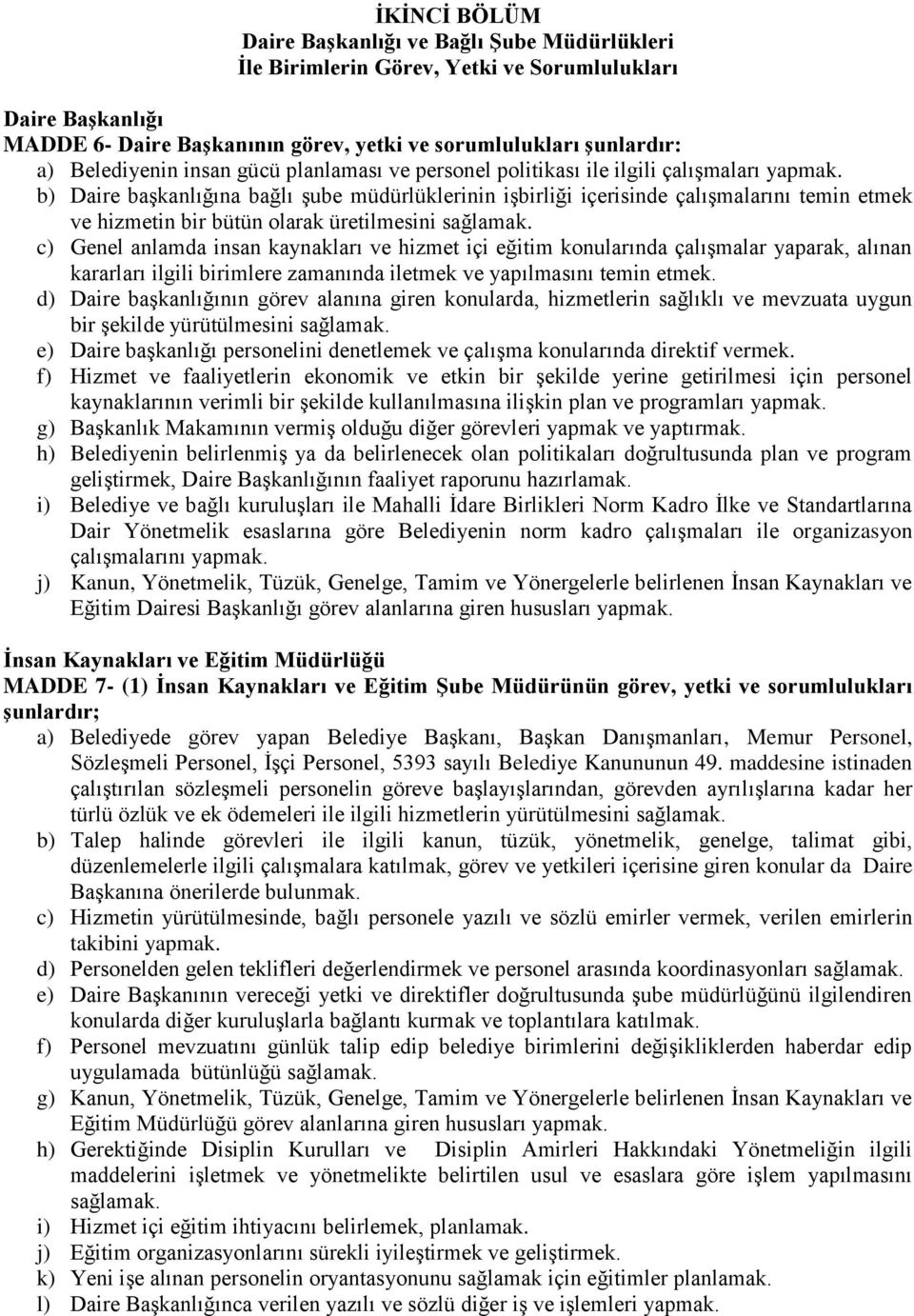 b) Daire başkanlığına bağlı şube müdürlüklerinin işbirliği içerisinde çalışmalarını temin etmek ve hizmetin bir bütün olarak üretilmesini sağlamak.