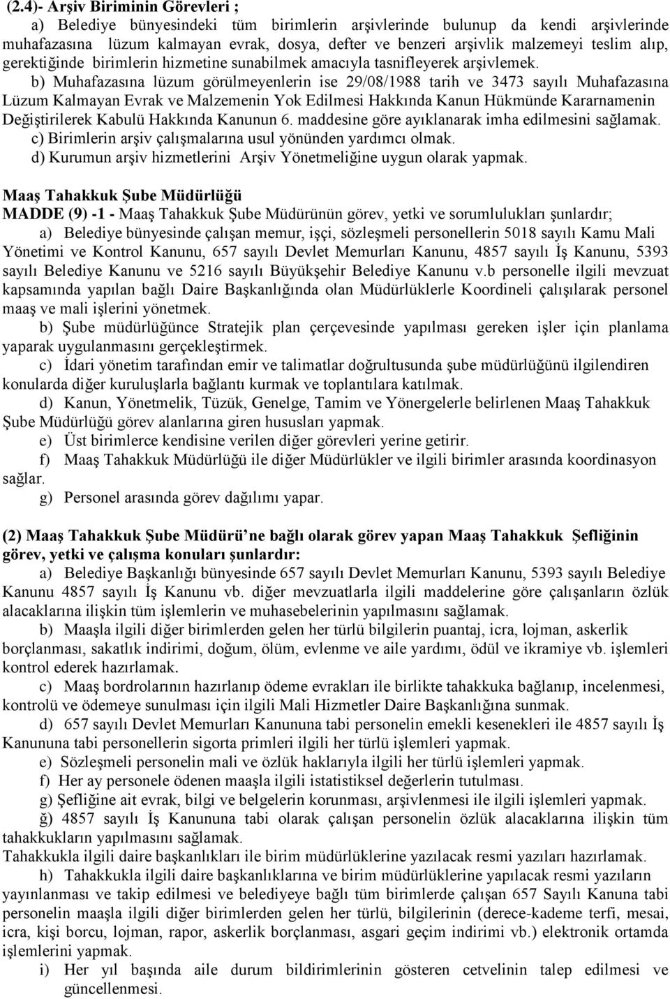 b) Muhafazasına lüzum görülmeyenlerin ise 29/08/1988 tarih ve 3473 sayılı Muhafazasına Lüzum Kalmayan Evrak ve Malzemenin Yok Edilmesi Hakkında Kanun Hükmünde Kararnamenin Değiştirilerek Kabulü