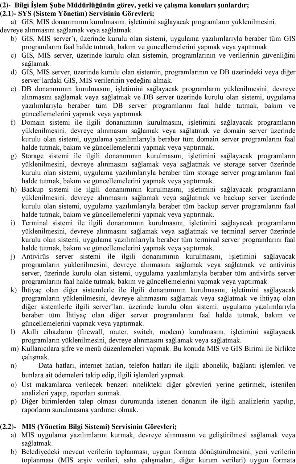 b) GIS, MIS server ı, üzerinde kurulu olan sistemi, uygulama yazılımlarıyla beraber tüm GIS programlarını faal halde tutmak, bakım ve güncellemelerini yapmak veya yaptırmak.