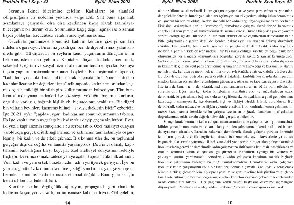 Sorunumuz kaç fl de il, aflmak ise o zaman haydi yoldafllar, tereddütsüz yatal m ameliyat masas na... Öncelikle günümüzde komünist kad n n kendine çizdi i s n rlar irdelemek gerekiyor.