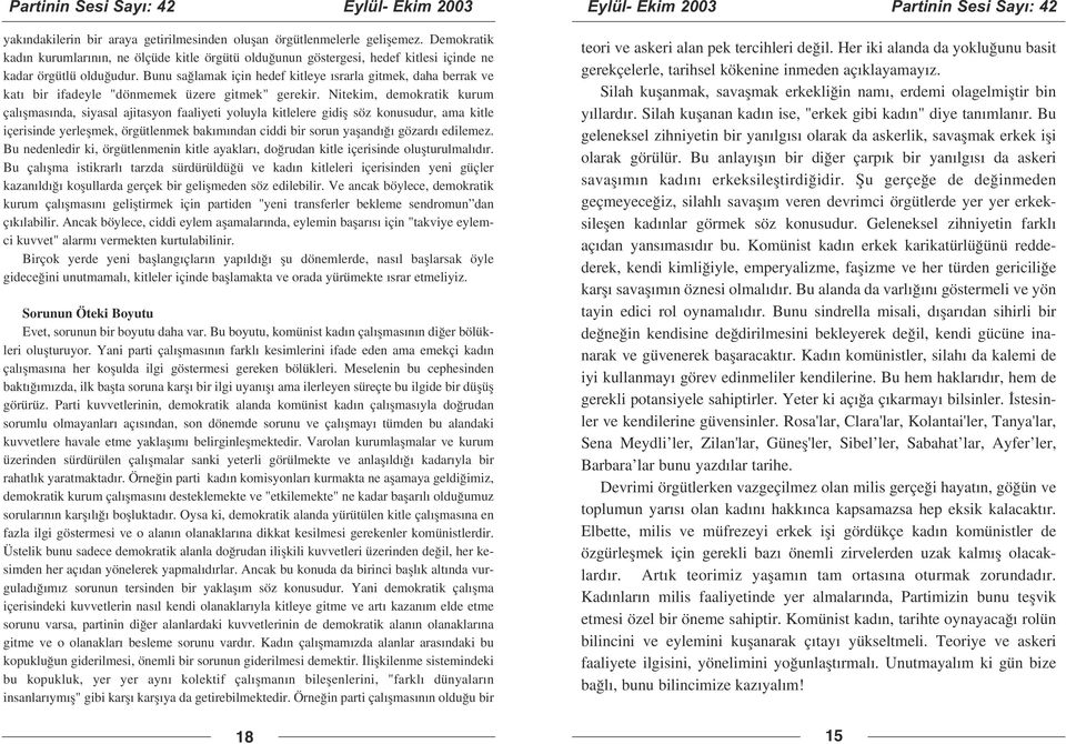 Bunu sa lamak için hedef kitleye srarla gitmek, daha berrak ve kat bir ifadeyle "dönmemek üzere gitmek" gerekir.