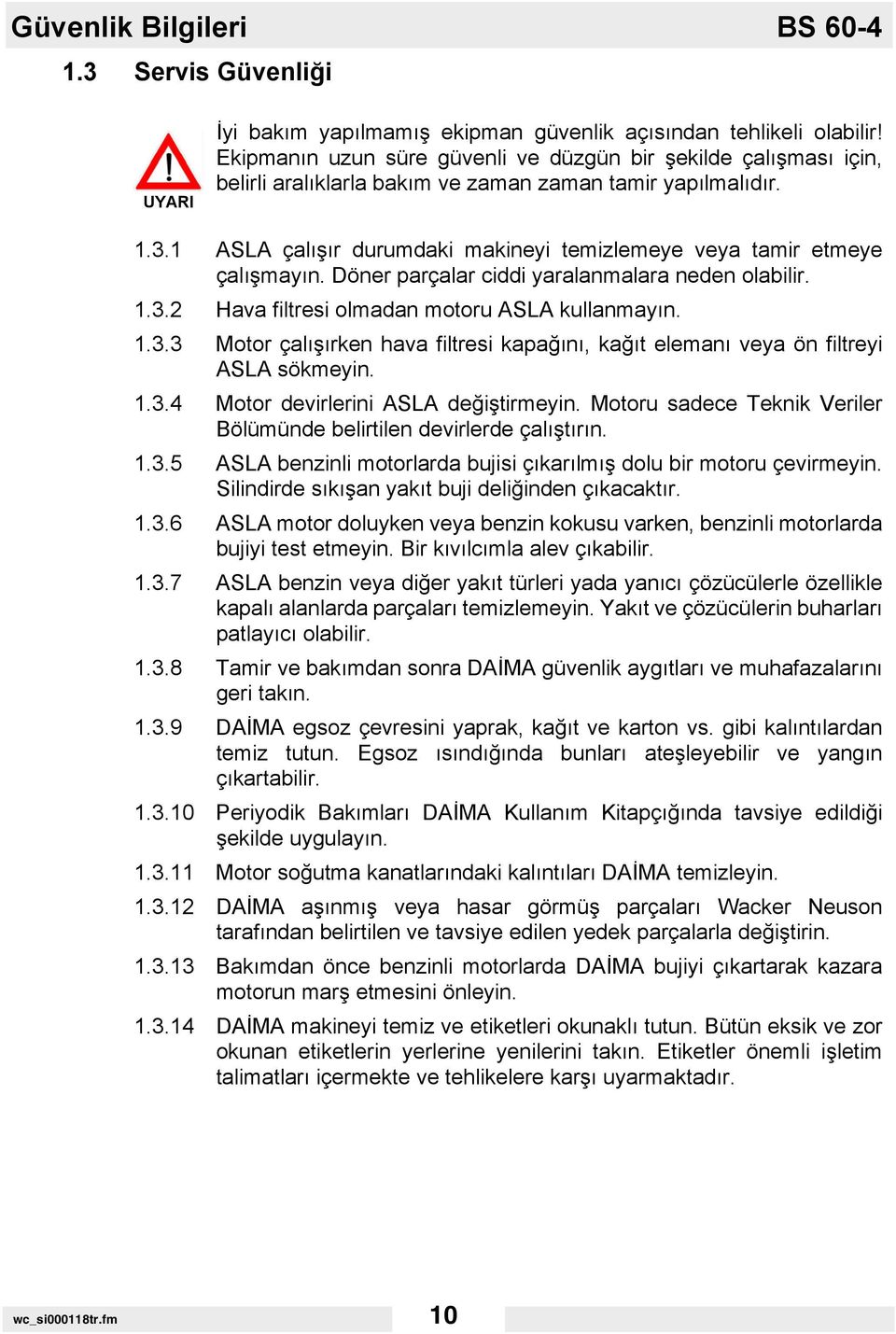 1 ASLA çalışır durumdaki makineyi temizlemeye veya tamir etmeye çalışmayın. Döner parçalar ciddi yaralanmalara neden olabilir. 1.3.