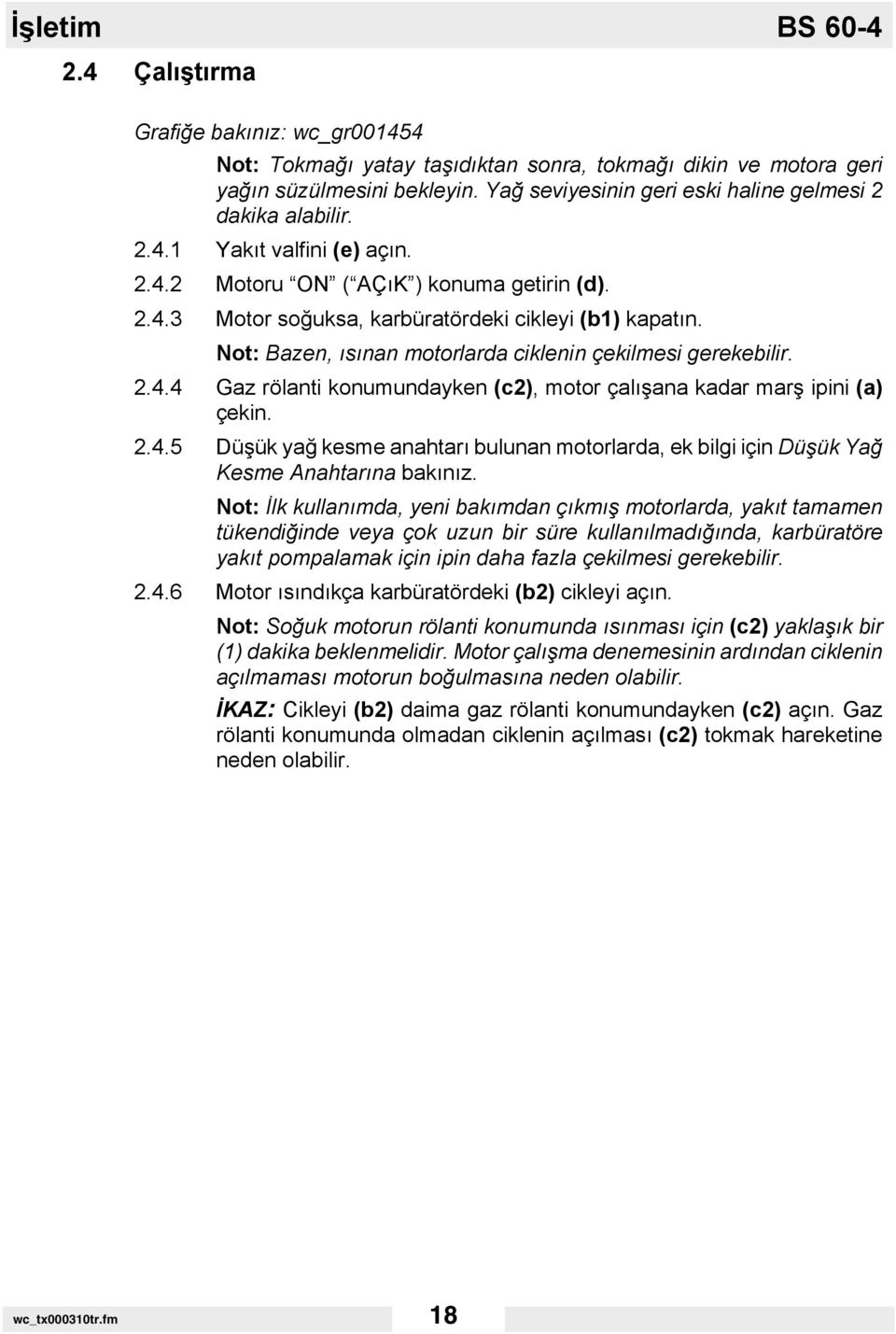 Not: Bazen, ısınan motorlarda ciklenin çekilmesi gerekebilir. 2.4.4 Gaz rölanti konumundayken (c2), motor çalışana kadar marş ipini (a) çekin. 2.4.5 Düşük yağ kesme anahtarı bulunan motorlarda, ek bilgi için Düşük Yağ Kesme Anahtarına bakınız.