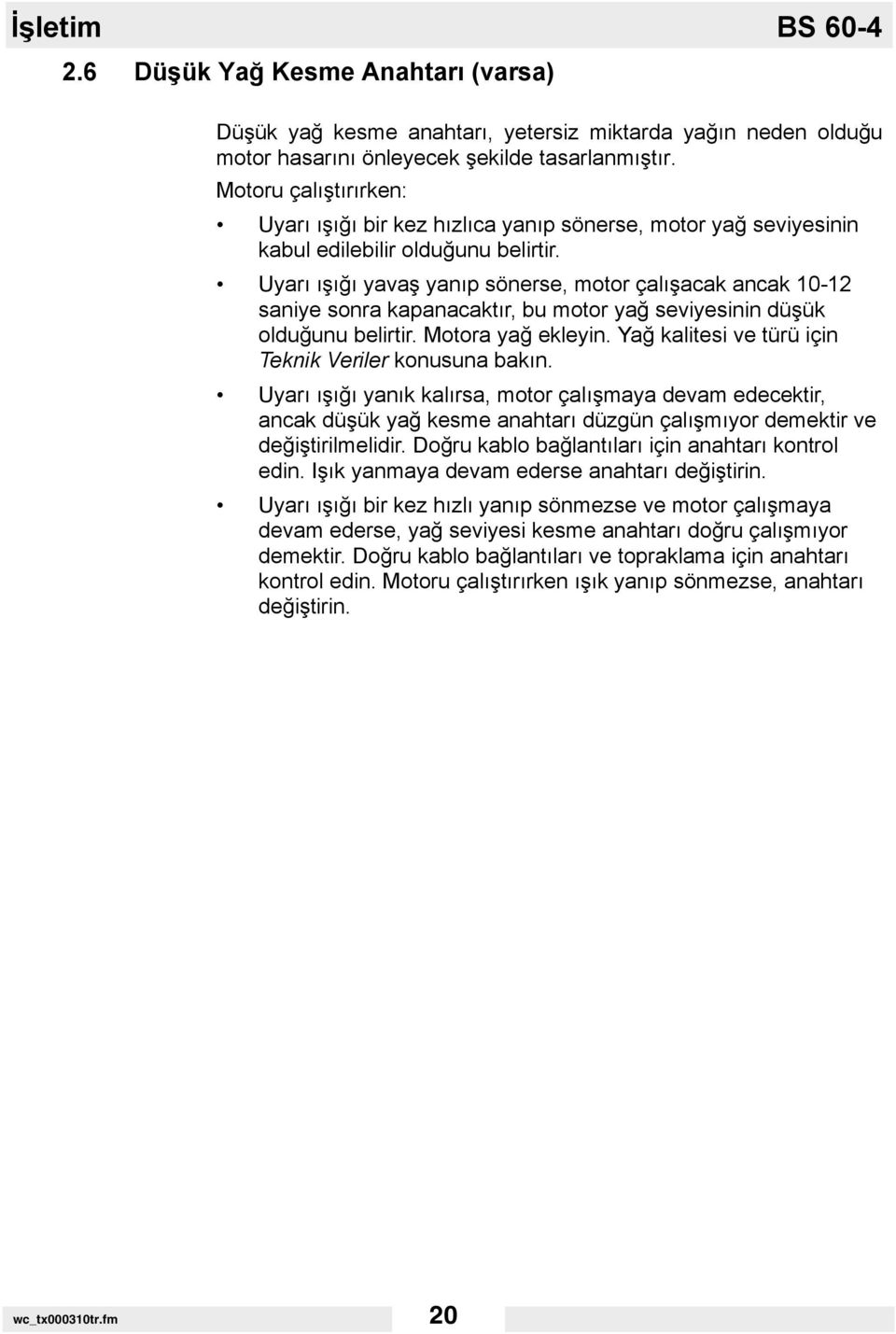 Uyarı ışığı yavaş yanıp sönerse, motor çalışacak ancak 10-12 saniye sonra kapanacaktır, bu motor yağ seviyesinin düşük olduğunu belirtir. Motora yağ ekleyin.