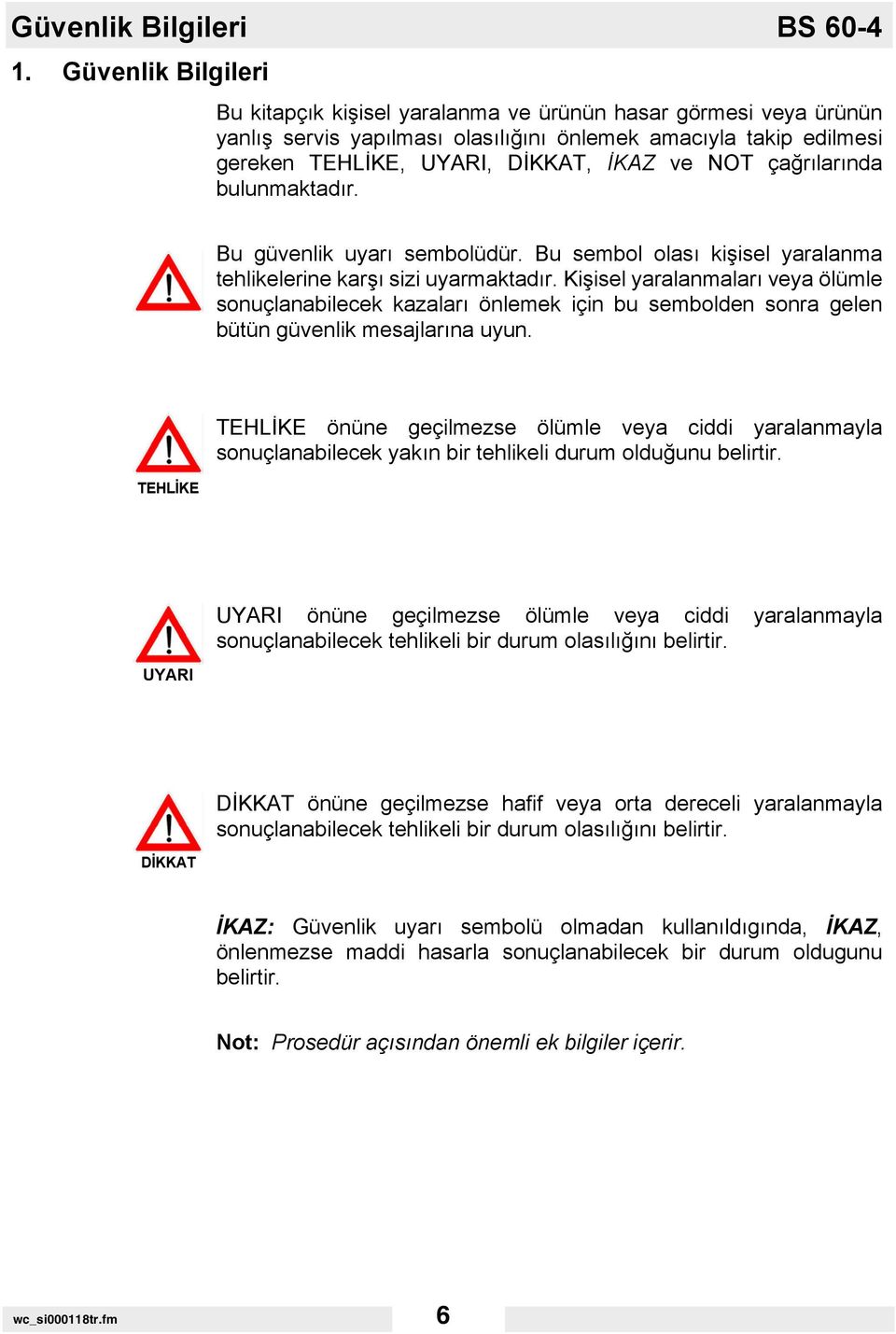 çağrılarında bulunmaktadır. Bu güvenlik uyarı sembolüdür. Bu sembol olası kişisel yaralanma tehlikelerine karşı sizi uyarmaktadır.