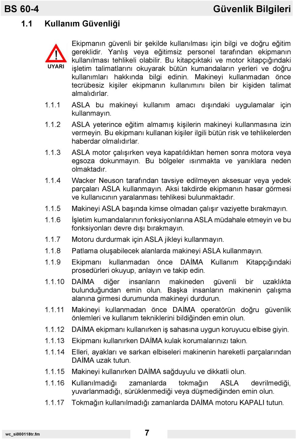 Bu kitapçıktaki ve motor kitapçığındaki işletim talimatlarını okuyarak bütün kumandaların yerleri ve doğru kullanımları hakkında bilgi edinin.