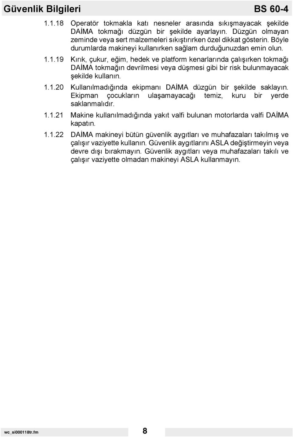 1.19 Kırık, çukur, eğim, hedek ve platform kenarlarında çalışırken tokmağı DAİMA tokmağın devrilmesi veya düşmesi gibi bir risk bulunmayacak şekilde kullanın. 1.1.20 Kullanılmadığında ekipmanı DAİMA düzgün bir şekilde saklayın.