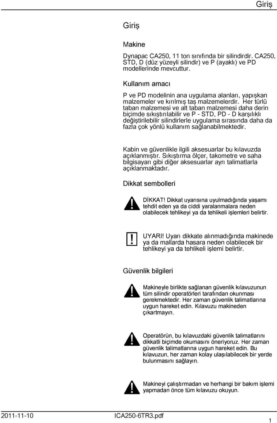 Her türlü taban malzemesi ve alt taban malzemesi daha derin biçimde sıkıştırılabilir ve P - STD, PD - D karşılıklı değiştirilebilir silindirlerle uygulama sırasında daha da fazla çok yönlü kullanım