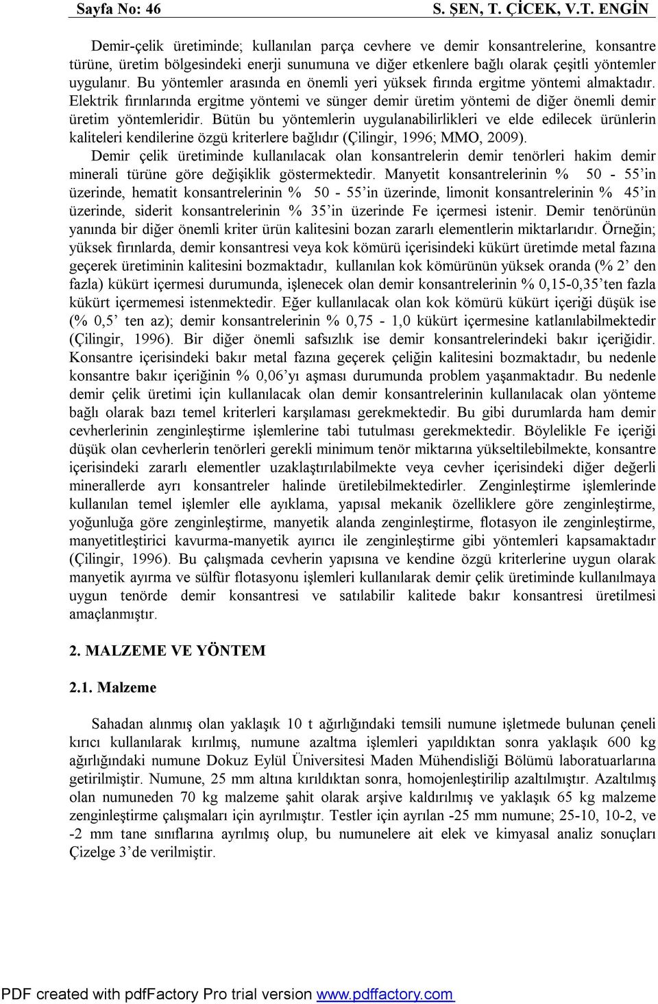 ENGİN Demir-çelik üretiminde; kullanılan parça cevhere ve demir konsantrelerine, konsantre türüne, üretim bölgesindeki enerji sunumuna ve diğer etkenlere bağlı olarak çeşitli yöntemler uygulanır.