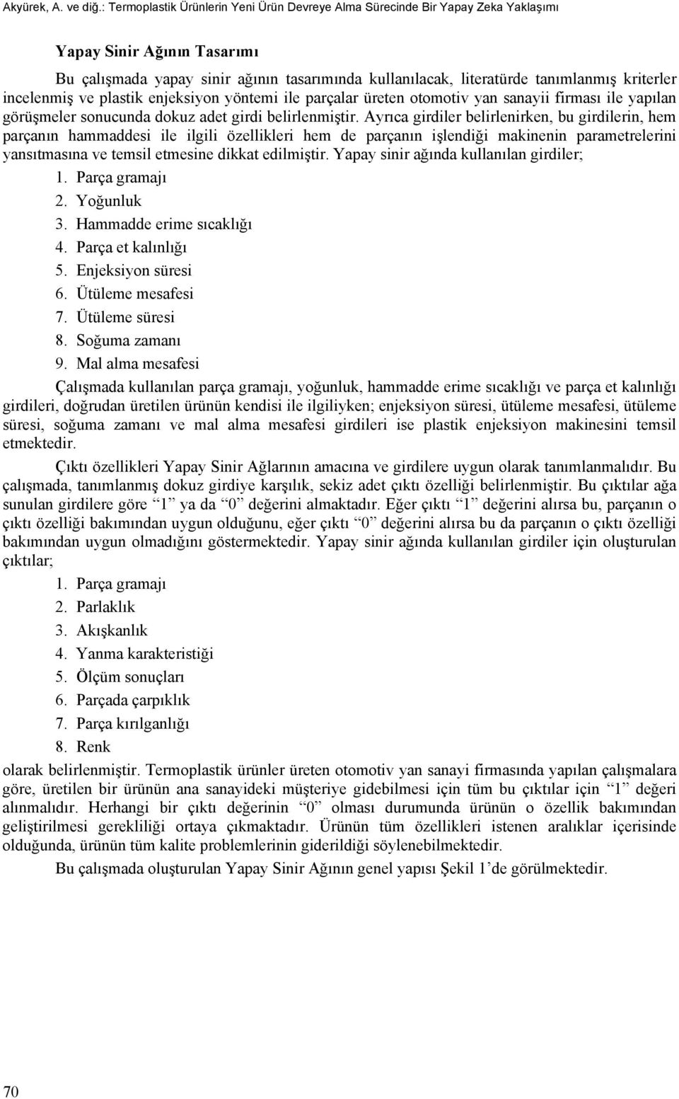 kriterler incelenmiş ve plastik enjeksiyon yöntemi ile parçalar üreten otomotiv yan sanayii firması ile yapılan görüşmeler sonucunda dokuz adet girdi belirlenmiştir.