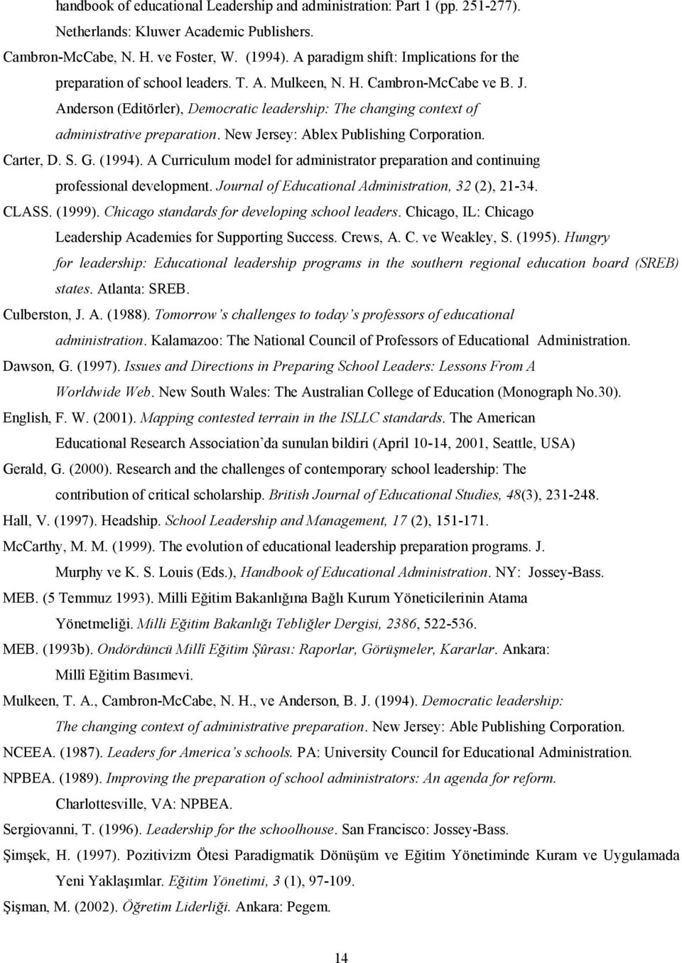 Anderson (Editörler), Democratic leadership: The changing context of administrative preparation. New Jersey: Ablex Publishing Corporation. Carter, D. S. G. (1994).