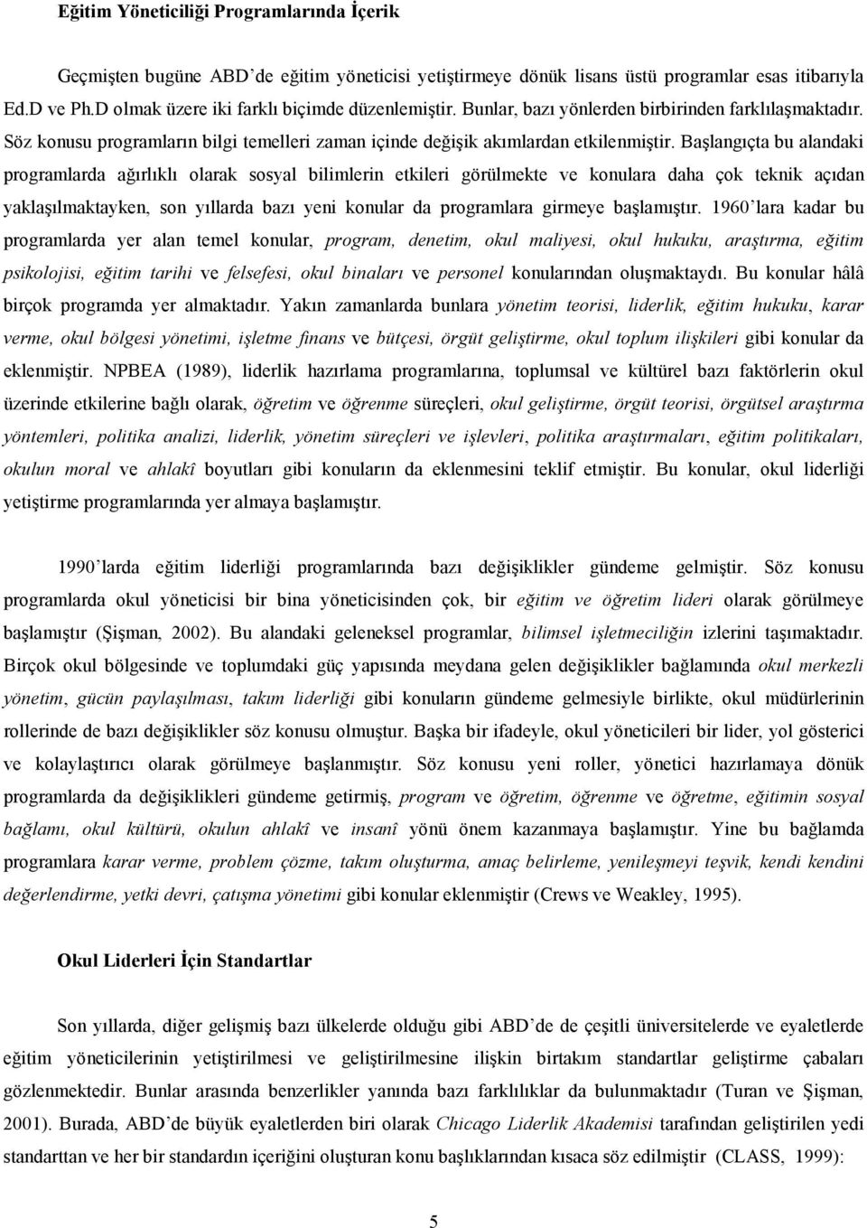 Balangçta bu alandaki programlarda arlkl olarak sosyal bilimlerin etkileri görülmekte ve konulara daha çok teknik açdan yaklalmaktayken, son yllarda baz yeni konular da programlara girmeye balamtr.