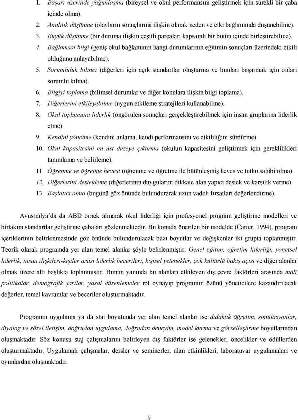 5. Sorumluluk bilinci (dierleri için açk standartlar oluturma ve bunlar baarmak için onlar sorumlu klma). 6. Bilgiyi toplama (bilimsel durumlar ve dier konulara ilikin bilgi toplama). 7.