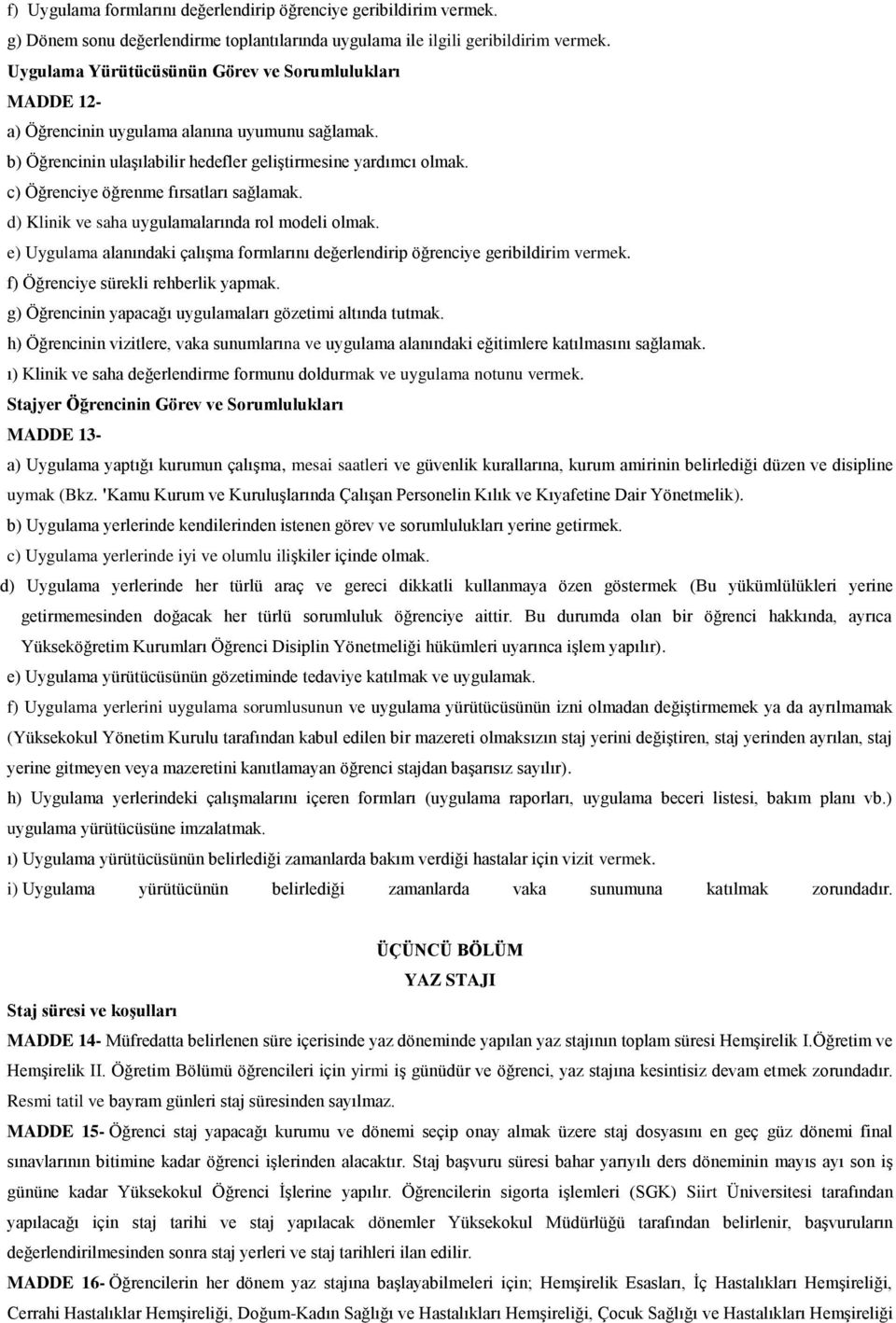 c) Öğrenciye öğrenme fırsatları sağlamak. d) Klinik ve saha uygulamalarında rol modeli olmak. e) Uygulama alanındaki çalışma formlarını değerlendirip öğrenciye geribildirim vermek.