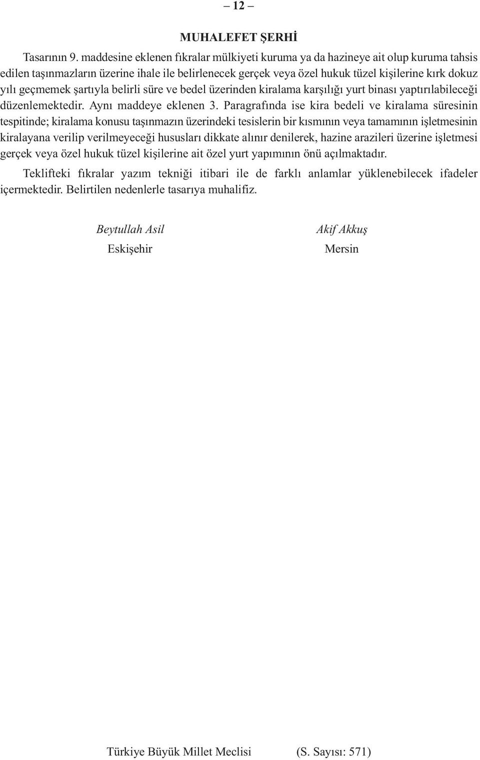 şartıyla belirli süre ve bedel üzerinden kiralama karşılığı yurt binası yaptırılabileceği düzenlemektedir. Aynı maddeye eklenen 3.