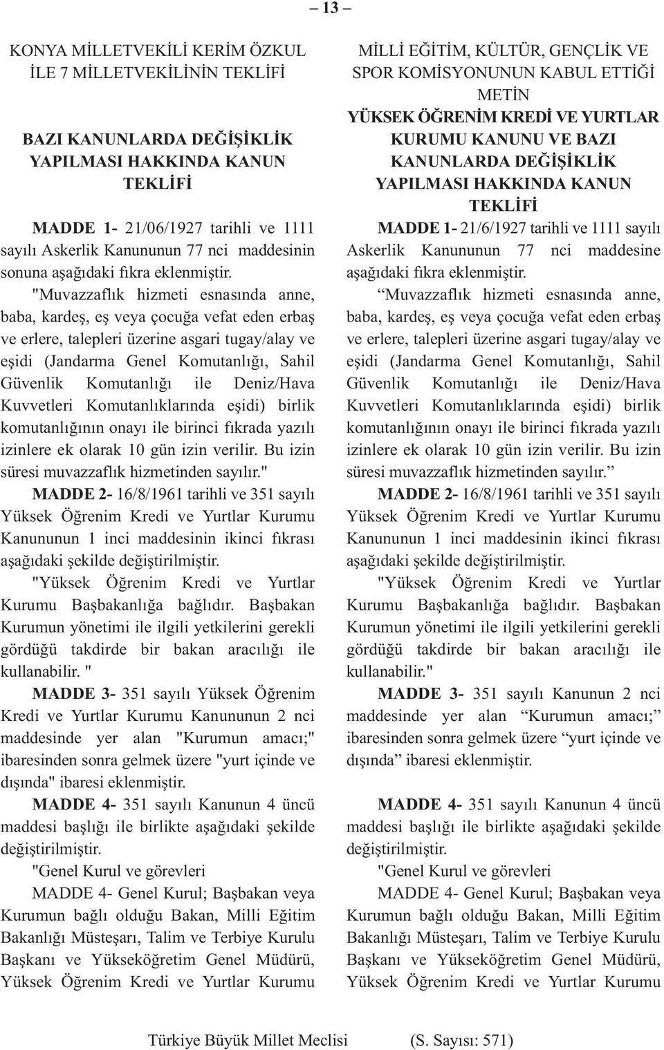 "Muvazzaflık hizmeti esnasında anne, baba, kardeş, eş veya çocuğa vefat eden erbaş ve erlere, talepleri üzerine asgari tugay/alay ve eşidi (Jandarma Genel Komutanlığı, Sahil Güvenlik Komutanlığı ile