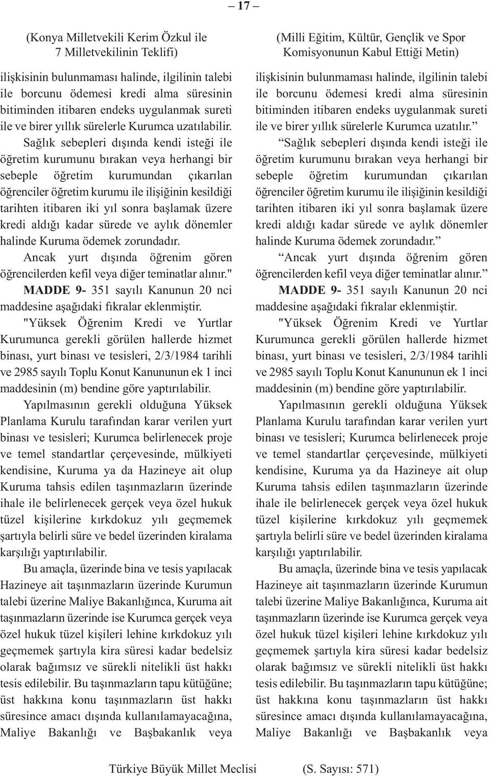 Sağlık sebepleri dışında kendi isteği ile öğretim kurumunu bırakan veya herhangi bir sebeple öğretim kurumundan çıkarılan öğrenciler öğretim kurumu ile ilişiğinin kesildiği tarihten itibaren iki yıl