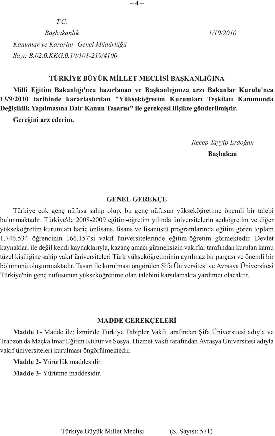 13/9/2010 tarihinde kararlaştırılan "Yükseköğretim Kurumları Teşkilatı Kanununda Değişiklik Yapılmasına Dair Kanun Tasarısı" ile gerekçesi ilişikte gönderilmiştir. Gereğini arz ederim.