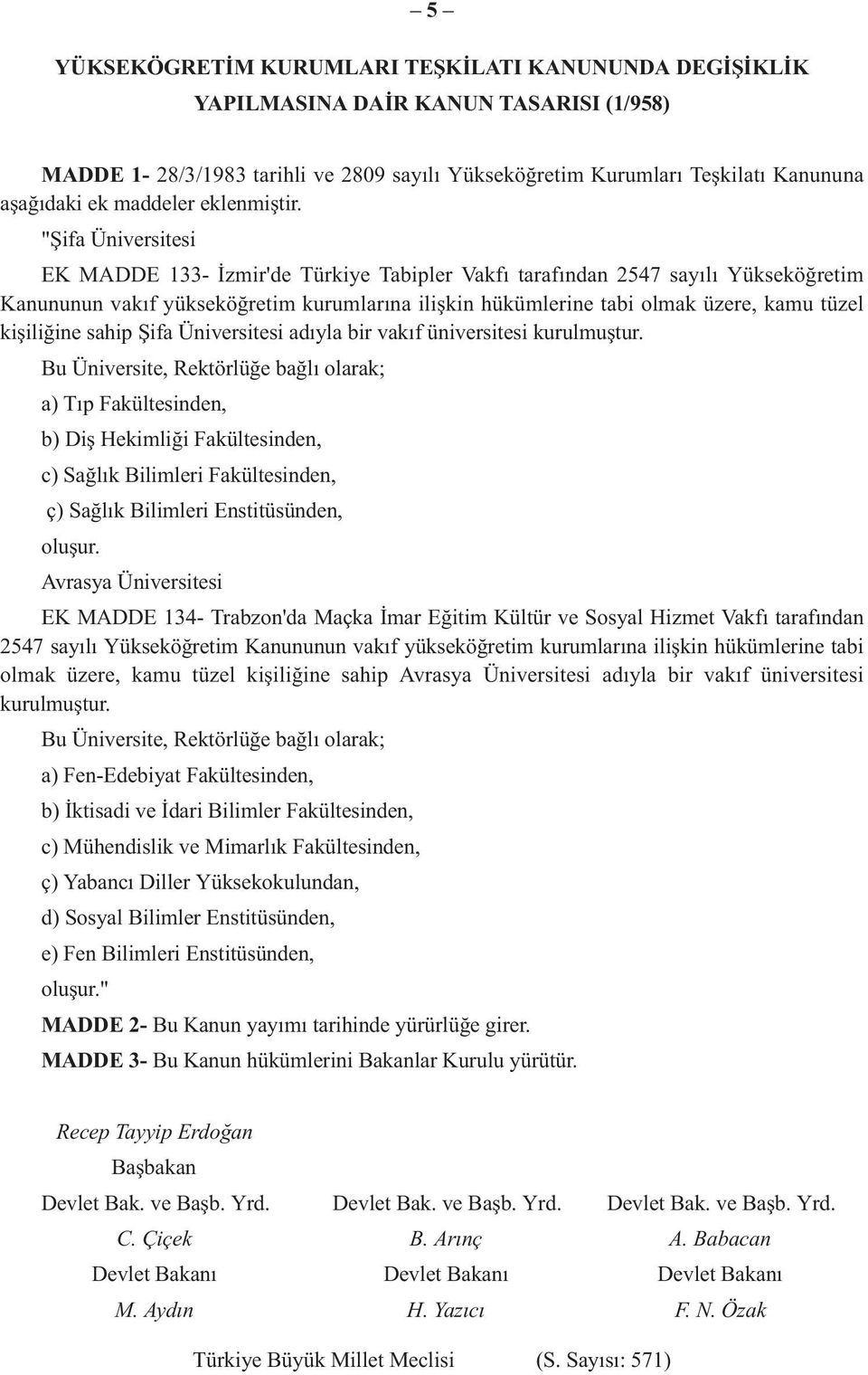 "Şifa Üniversitesi EK MADDE 133- İzmir'de Türkiye Tabipler Vakfı tarafından 2547 sayılı Yükseköğretim Kanununun vakıf yükseköğretim kurumlarına ilişkin hükümlerine tabi olmak üzere, kamu tüzel