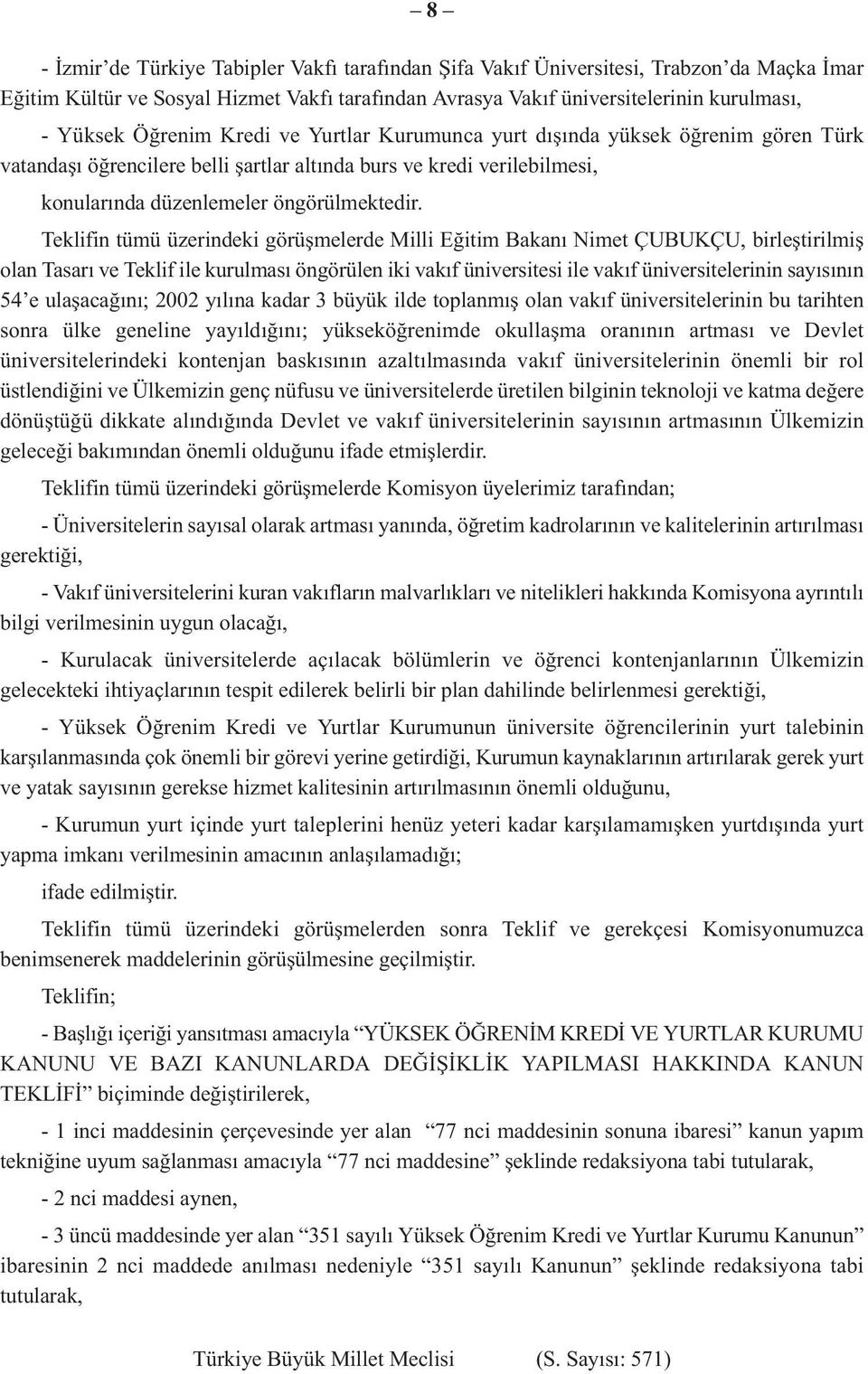 Teklifin tümü üzerindeki görüşmelerde Milli Eğitim Bakanı Nimet ÇUBUKÇU, birleştirilmiş olan Tasarı ve Teklif ile kurulması öngörülen iki vakıf üniversitesi ile vakıf üniversitelerinin sayısının 54 e