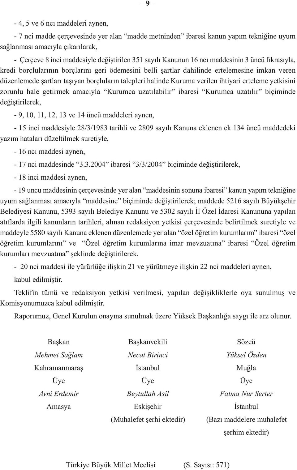 halinde Kuruma verilen ihtiyari erteleme yetkisini zorunlu hale getirmek amacıyla Kurumca uzatılabilir ibaresi Kurumca uzatılır biçiminde değiştirilerek, - 9, 10, 11, 12, 13 ve 14 üncü maddeleri